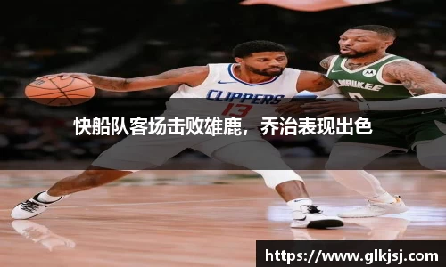 快船队客场击败雄鹿，乔治表现出色